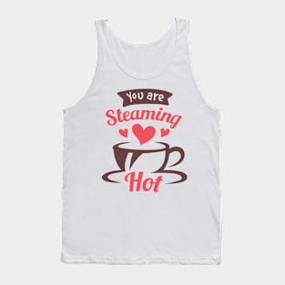 You are Steaming Hot Valentine Love Art Tank Top